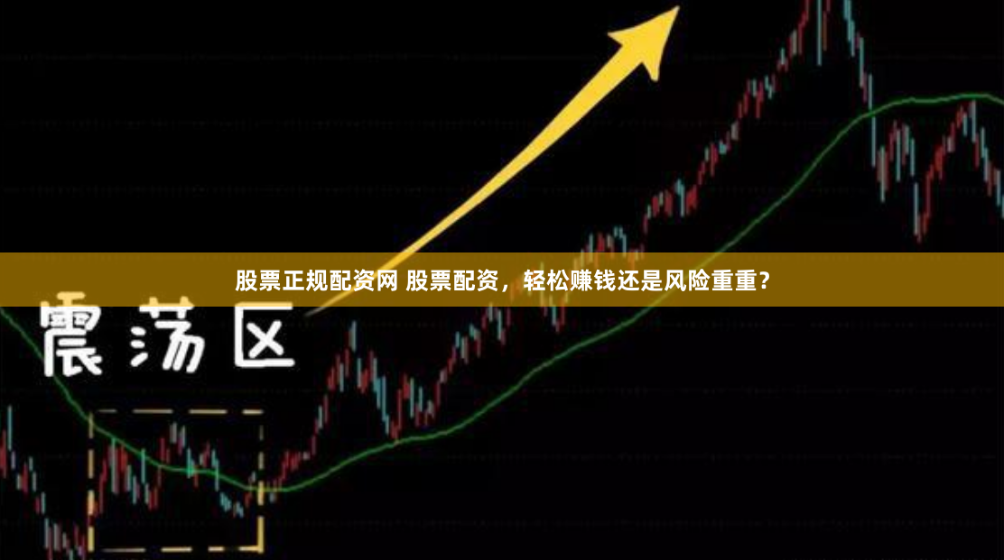 股票正规配资网 股票配资，轻松赚钱还是风险重重？