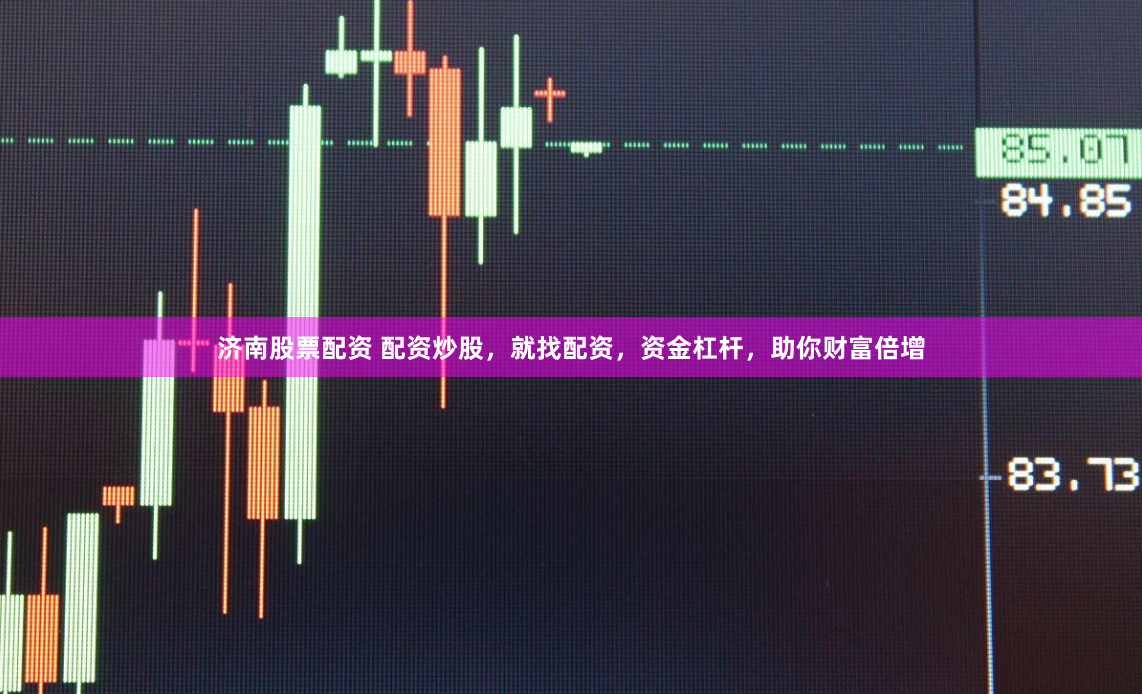 济南股票配资 配资炒股，就找配资，资金杠杆，助你财富倍增