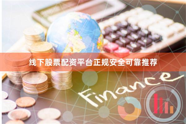 线下股票配资平台正规安全可靠推荐