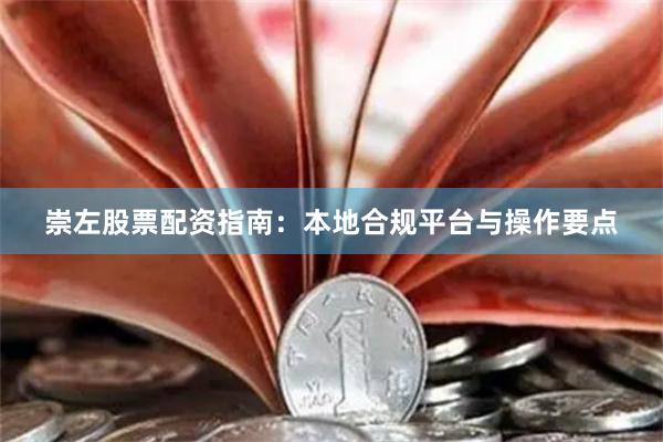 崇左股票配资指南:本地合规平台与操作要点