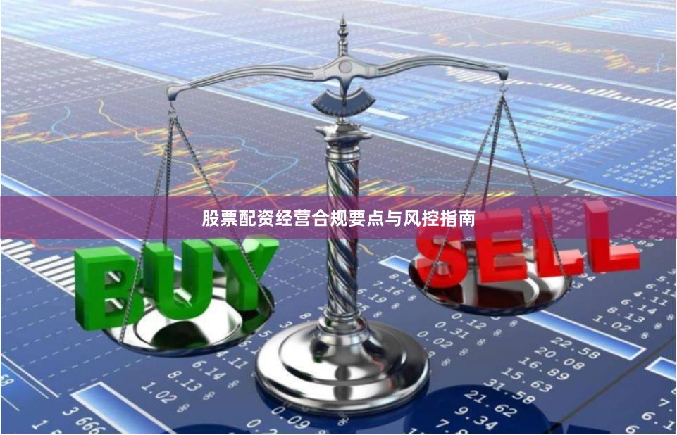 股票配资经营合规要点与风控指南