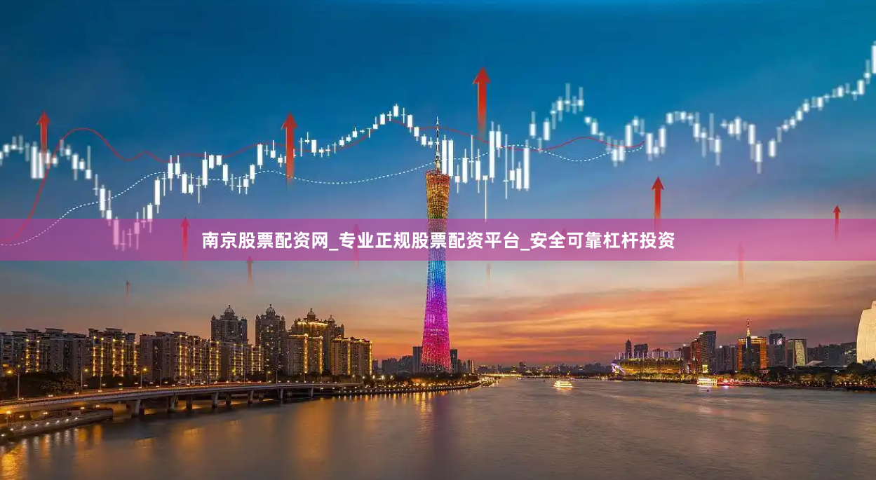 南京股票配资网_专业正规股票配资平台_安全可靠杠杆投资