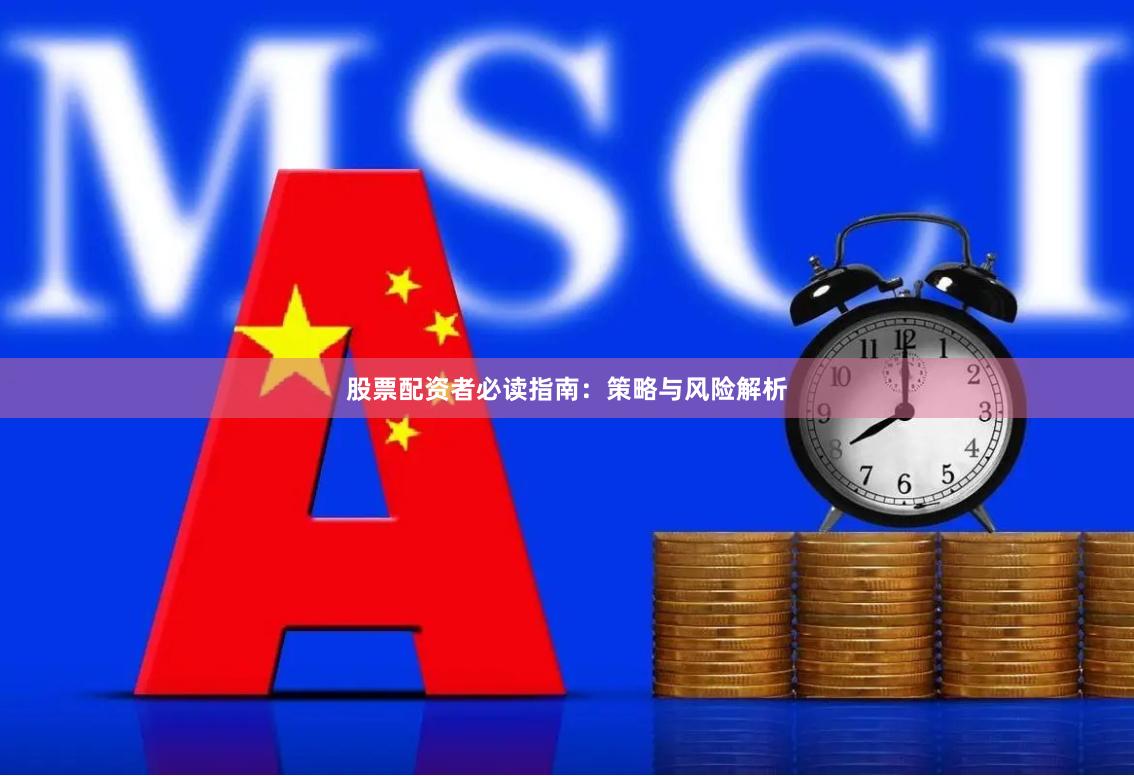 股票配资者必读指南：策略与风险解析